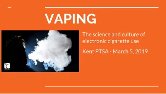 VAPING  The science and culture of  electronic cigarette use  Kent PTSA - March 5, 2019  What Are