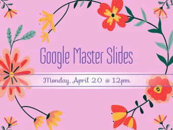 Google Master Slides  Monday, April 20 @ 12pm  Why should I even care about Mater Slides?  1. Saves