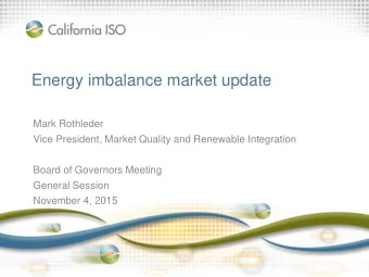 Energy imbalance market update  Mark Rothleder  Vice President, Market Quality and Renewable