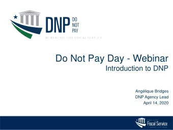 Do Not Pay Day - Webinar  Introduction to DNP  Anglique Bridges  DNP Agency Lead  April 14, 2020
