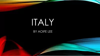 ITALY  BY AOIFE LEE  ITALY FACTS  LANGUAGE:ITALIAN  POPULATION:61 MILLION  CURRENCY:EURO
