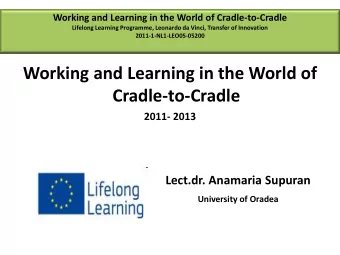 Working and Learning in the World of  Cradle-to-Cradle  2011- 2013  Lect.dr. Anamaria Supuran