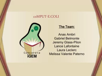 coMPUT-E.COLI  The Team:  m:  Anas Ambri  Gabriel Belmonte  Jeremy Glass-Pilon  Lance Lafontaine