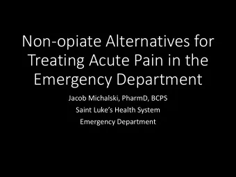 Non-opiate Alternatives for  Treating Acute Pain in the  Emergency Department  Jacob Michalski,