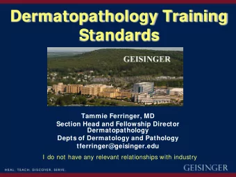 Dermatopathology Training Standards  Tammie Ferringer, MD  Section Head and Fellowship Director