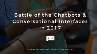 Battle of the Chatbots &amp;  Conversational Interfaces  in 2017  Presented by Clara de Soto,