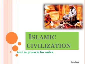 I SLAMIC CIVILIZATION  text in green is for notes  Voorhees