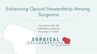 Enhancing Opioid Stewardship Among  Surgeons  Tudor Borza, MD, MS  SCW Member Meeting November 3 rd