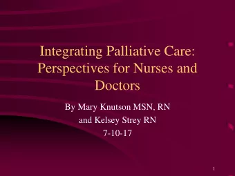 Integrating Palliative Care:  Perspectives for Nurses and  Doctors  By Mary Knutson MSN, RN  and