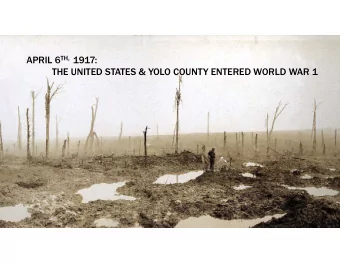 APRIL 6 TH, 1917:  THE UNITED STATES &amp; YOLO COUNTY ENTERED WORLD WAR 1  THE  THE  GREA  GREAT
