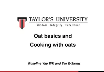 Oat basics and  Cooking with oats Roseline Yap WK and Tee E-Siong Outline  Whole grains and oats
