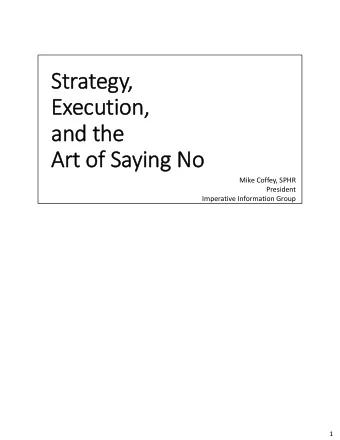 Strategy,  Execution,  and the  Art of Saying No  Mike Coffey, SPHR  President  Imperative
