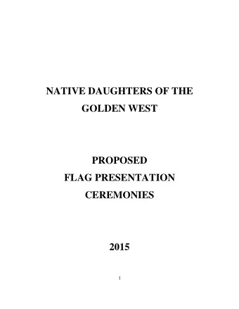 NATIVE DAUGHTERS OF THE  GOLDEN WEST  PROPOSED  FLAG PRESENTATION  CEREMONIES  2015  1  CALIFORNIA