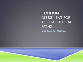 COMMON  ASSESSMENT FOR  THE OALCF GOAL  PATHS  Orientation for Pilot Sites  WELCOME &amp;