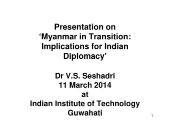 Presentation on  Myanmar in Transition:  Implications for Indian  Diplomacy  Dr V.S. Seshadri