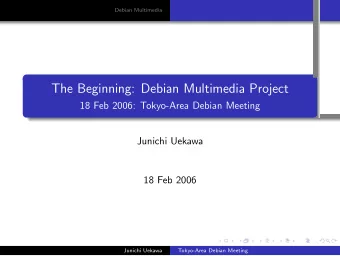 The Beginning: Debian Multimedia Project  18 Feb 2006: Tokyo-Area Debian Meeting  Junichi Uekawa