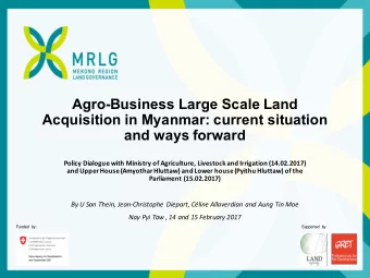 Agro-Business Large Scale Land  Acquisition in Myanmar: current situation  and ways forward  Policy