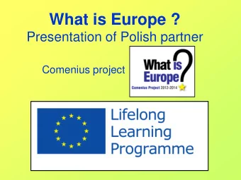 What is Europe ?  Presentation of Polish partner  Comenius project  The official name of the