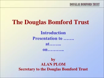 The Douglas Bomford Trust  Introduction  Presentation to .  at.. o n..  by
