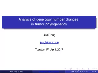 Analysis of gene copy number changes  in tumor phylogenetics  Jijun Tang  jtang@cse.sc.edu Tuesday