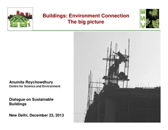 Buildings: Environment Connection  The big picture  g p  Anumita Roychowdhury  Centre for Science