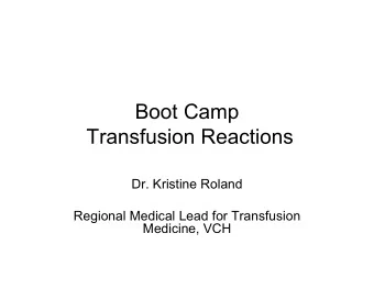 Boot Camp  Transfusion Reactions  Dr. Kristine Roland  Regional Medical Lead for Transfusion