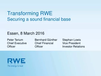 Transforming RWE  Securing a sound financial base  Essen, 8 March 2016  Peter Terium  Bernhard