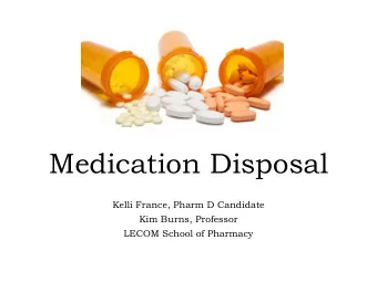Medication Disposal  Kelli France, Pharm D Candidate  Kim Burns, Professor  LECOM School of