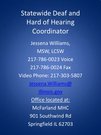 Statewide Deaf and  Hard of Hearing  Coordinator  Jessena Williams,  MSW, LCSW  217-786-0023 Voice