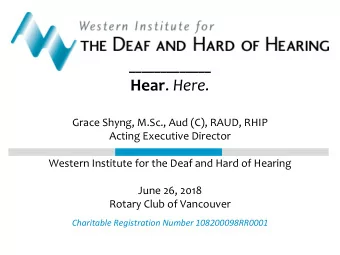 _____________ Hear . Here.  Grace Shyng, M.Sc., Aud (C), RAUD, RHIP  Acting Executive Director