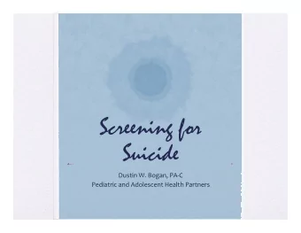 Screening for  Suicide Dustin W. Bogan, PA  C Pediatric and Adolescent Health Partners  Suicide
