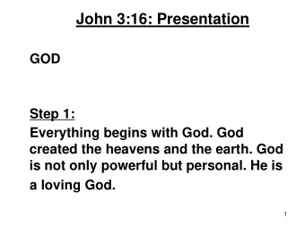 John 3:16: Presentation  GOD  Step 1:  Everything begins with God. God  created the heavens and the
