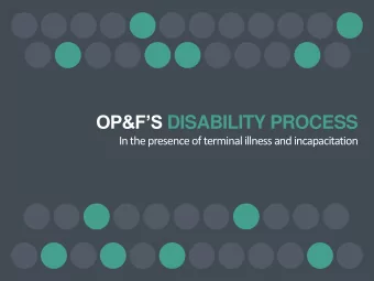 OP&amp;FS DISABILITY PROCESS  In the presence of terminal illness and incapacitation  WHAT TO