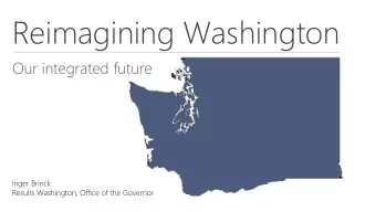 Reimagining Washington  Our integrated future  Inger Brinck  Results Washington, Office of the