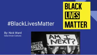 #BlackLivesMatter  By: Nick Ward  Data Driven Cultures  Black Lives Matter background:  -An