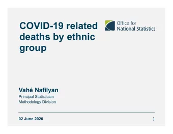 COVID-19 related  deaths by ethnic  group  Vah Nafilyan  Principal Statistician  Methodology
