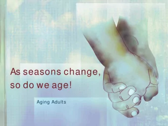 As seasons change,  so do we age!  Aging Adults  Aging Statistics  Persons 65 years or older: