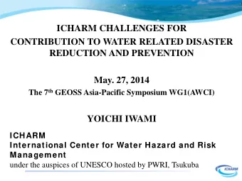 ICHARM CHALLENGES FOR  CONTRIBUTION TO WATER RELATED DISASTER  REDUCTION AND PREVENTION  May. 27,