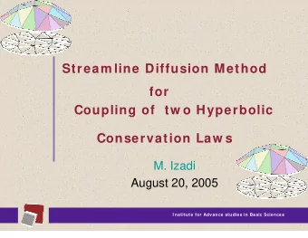 Coupling of  tw o Hyperbolic  Conservation Law s  M. Izadi  August 20, 2005  I nstitute for Advance