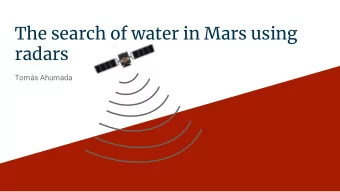 The search of water in Mars using  radars  Toms Ahumada  Motivation  First publication
