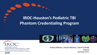 IROC-Houstons Pediatric TBI  Phantom Credentialing Program  Andrea Molineu, Hunter Mehrens,