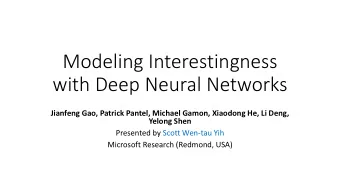 Modeling Interestingness  with Deep Neural Networks  Jianfeng Gao, Patrick Pantel, Michael Gamon,