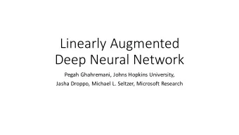 Linearly Augmented  Deep Neural Network  Pegah Ghahremani, Johns Hopkins University,  Jasha Droppo,
