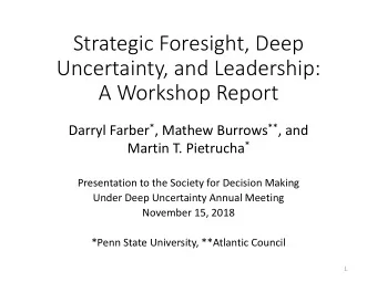 Strategic Foresight, Deep  Uncertainty, and Leadership:  A Workshop Report Darryl Farber * , Mathew