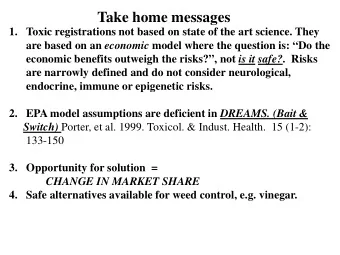 Take home messages  1. Toxic registrations not based on state of the art science. They are based on