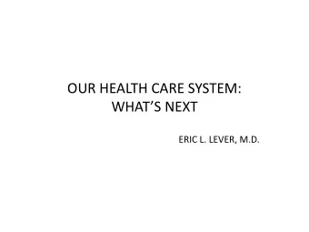 OUR$HEALTH$CARE$SYSTEM:  WHATS$NEXT  ERIC$L.$LEVER,$M.D.  ABOUT&amp;ME