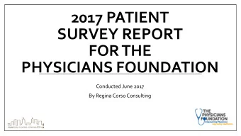 2017 PATIENT  SURVEY REPORT  FOR THE  PHYSICIANS FOUNDATION  Conducted June 2017  By Regina Corso