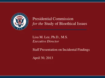 Presidential Commission for the Study of Bioethical Issues  Lisa M. Lee, Ph.D., M.S.  Executive