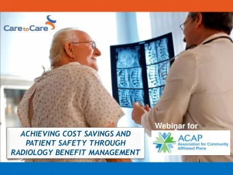 Webinar for  ACHIEVING COST SAVINGS AND  PATIENT SAFETY THROUGH  RADIOLOGY BENEFIT MANAGEMENT  The