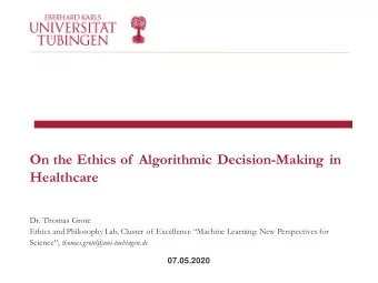 On the Ethics of  Algorithmic Decision-Making in  Healthcare  Dr. Thomas Grote Ethics and